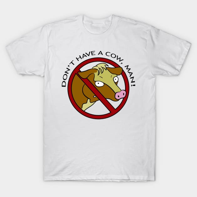Don't Have a Cow, Man T-Shirt by Bertoni_Lee